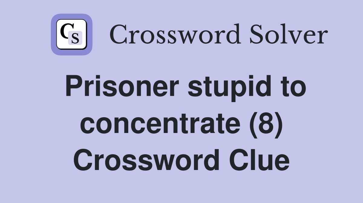 Prisoner stupid to concentrate (8) Crossword Clue