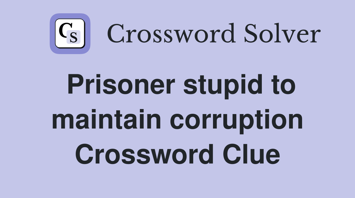 Prisoner stupid to maintain corruption Crossword Clue