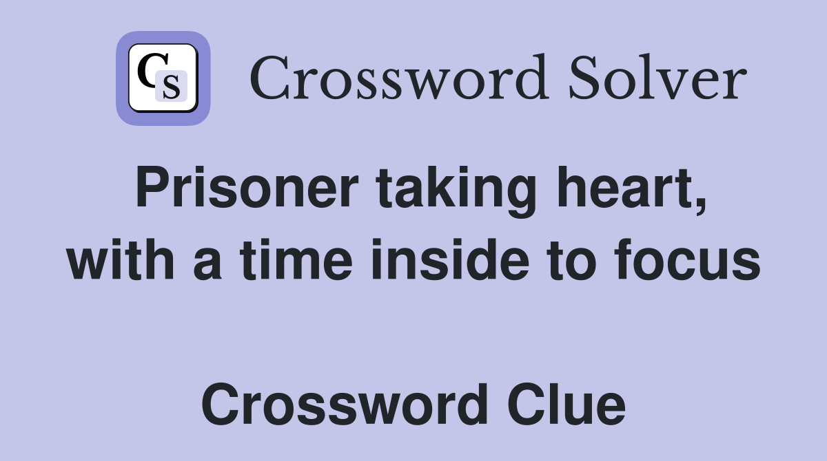 Prisoner taking heart, with a time inside to focus  Crossword Clue