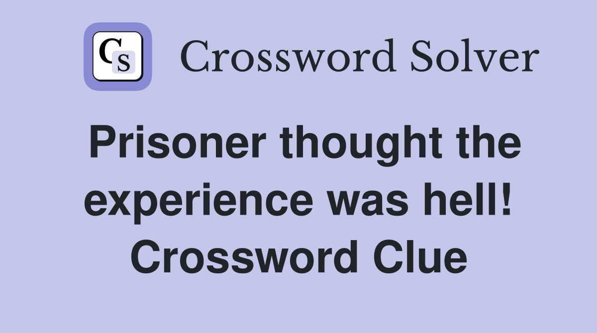 Prisoner thought the experience was hell! Crossword Clue