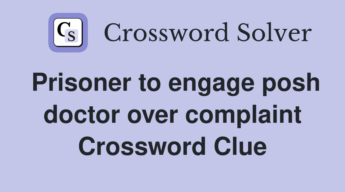 Prisoner to engage posh doctor over complaint Crossword Clue