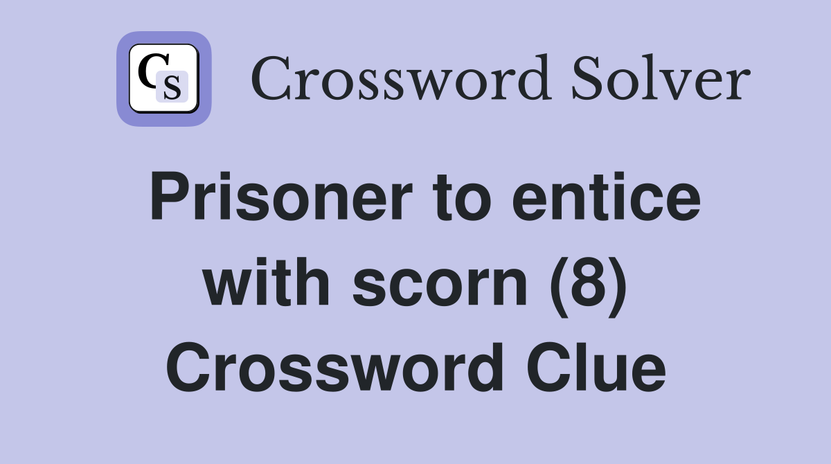 Prisoner to entice with scorn (8) Crossword Clue