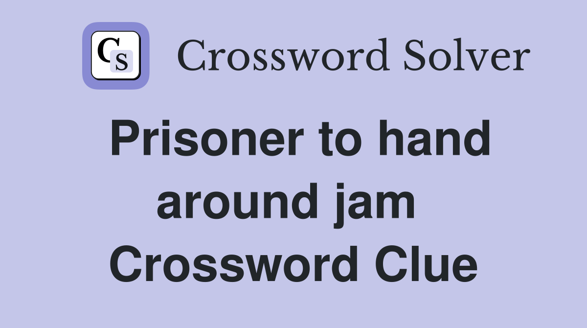 Prisoner to hand around jam  Crossword Clue