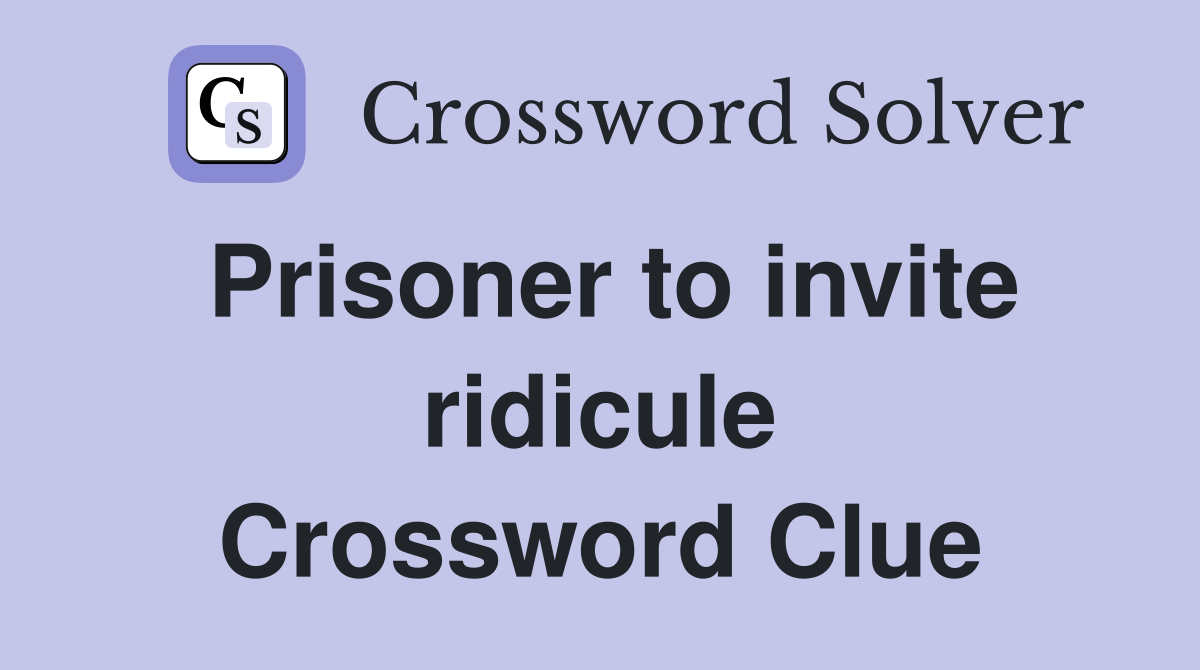 Prisoner to invite ridicule Crossword Clue