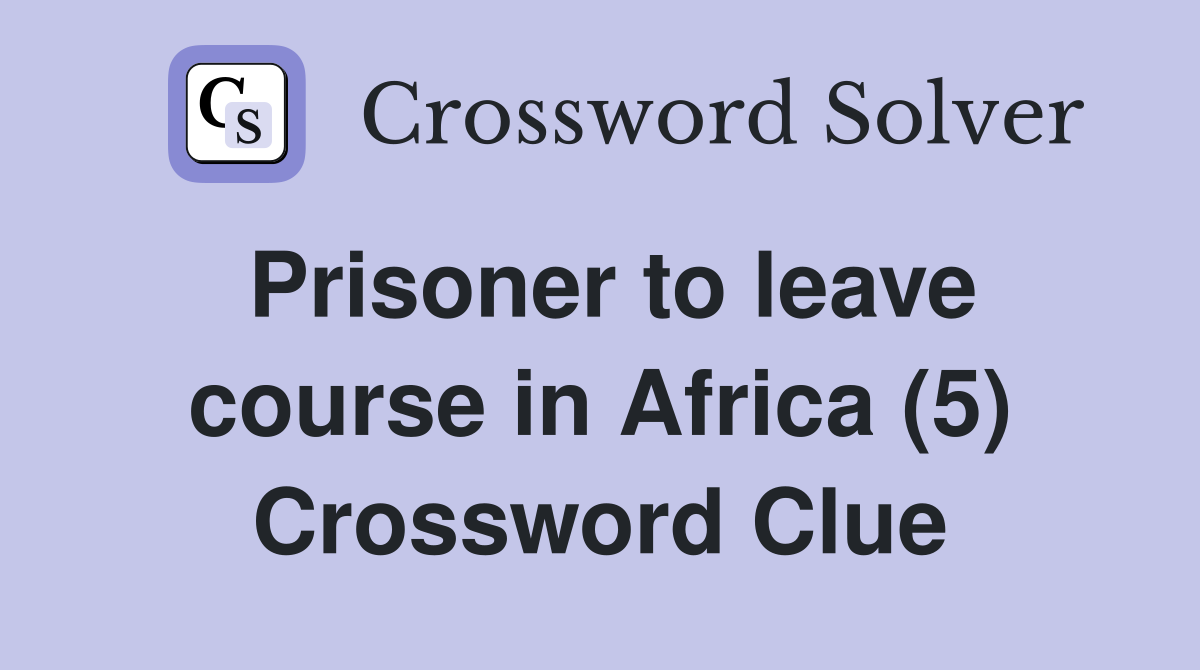 Prisoner to leave course in Africa (5) Crossword Clue