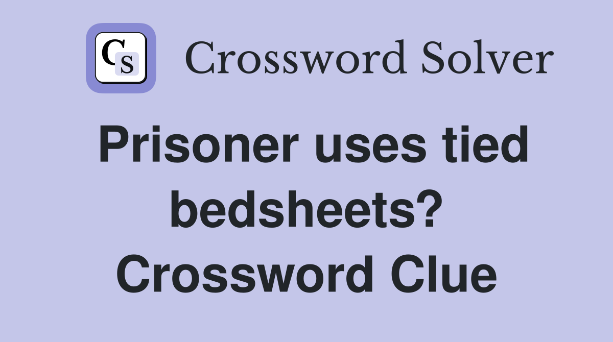 Prisoner uses tied bedsheets? Crossword Clue