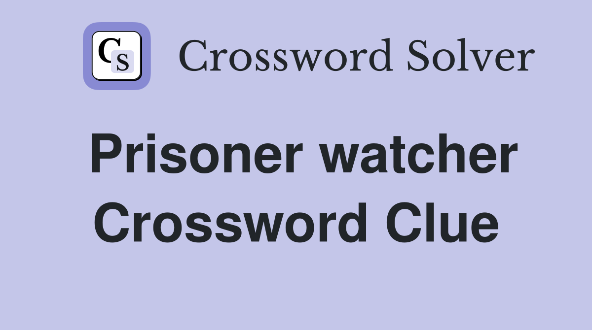 Prisoner watcher Crossword Clue