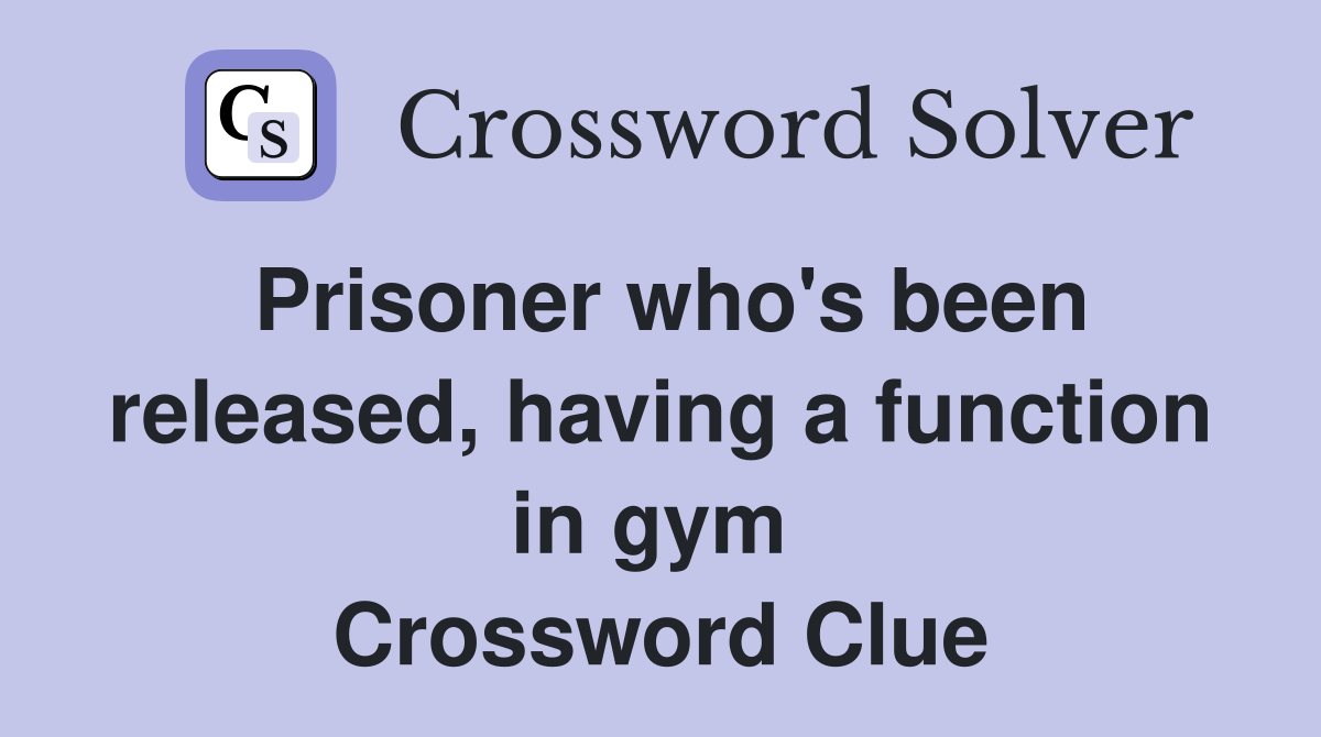 Prisoner who's been released, having a function in gym  Crossword Clue
