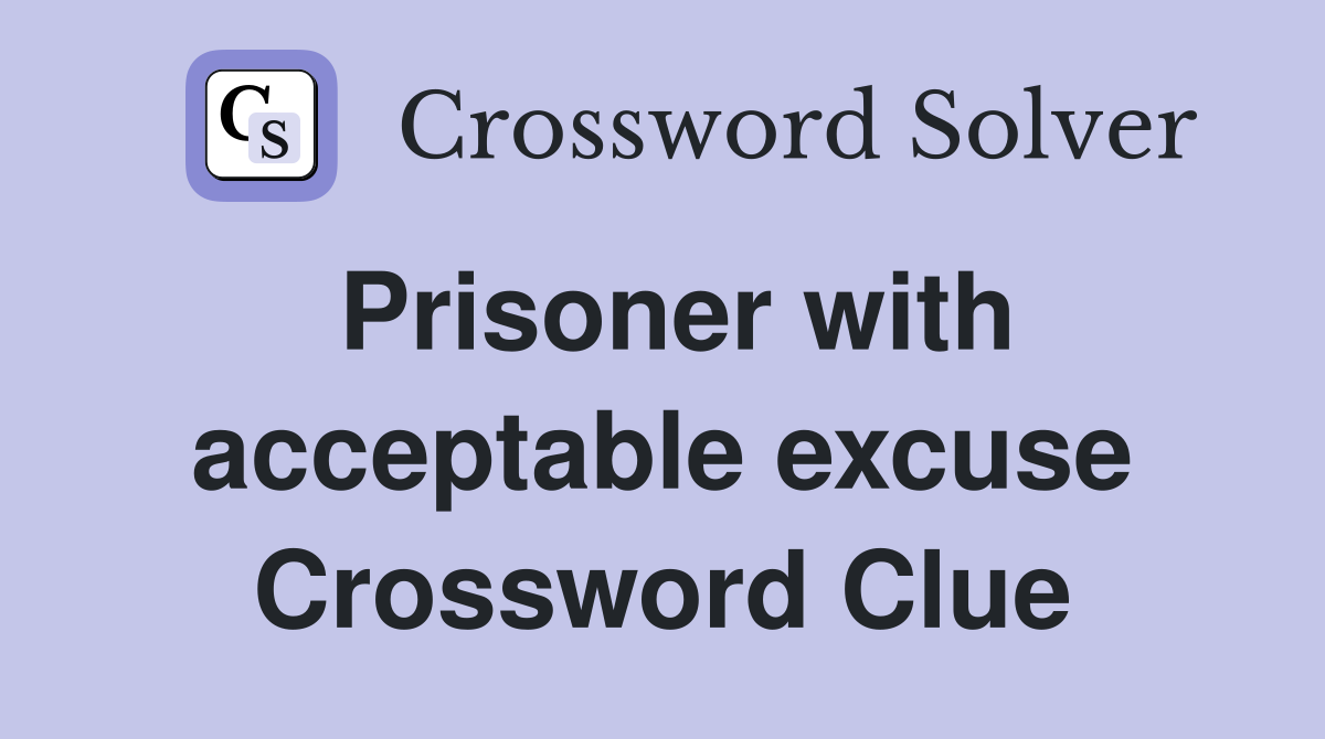 Prisoner with acceptable excuse Crossword Clue