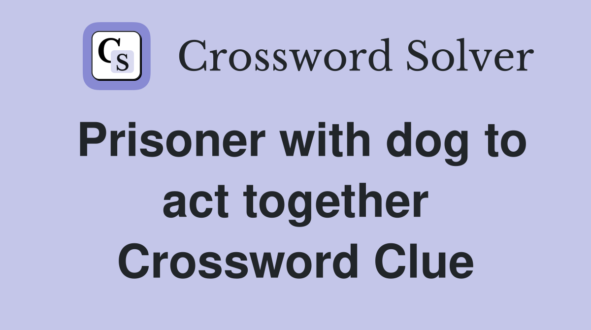 Prisoner with dog to act together Crossword Clue