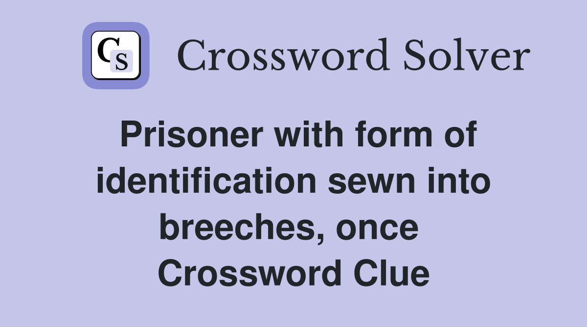 Prisoner with form of identification sewn into breeches, once  Crossword Clue