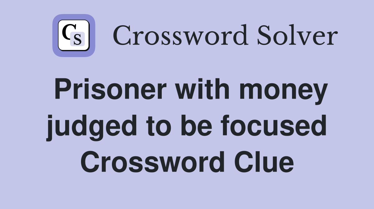 Prisoner with money judged to be focused Crossword Clue