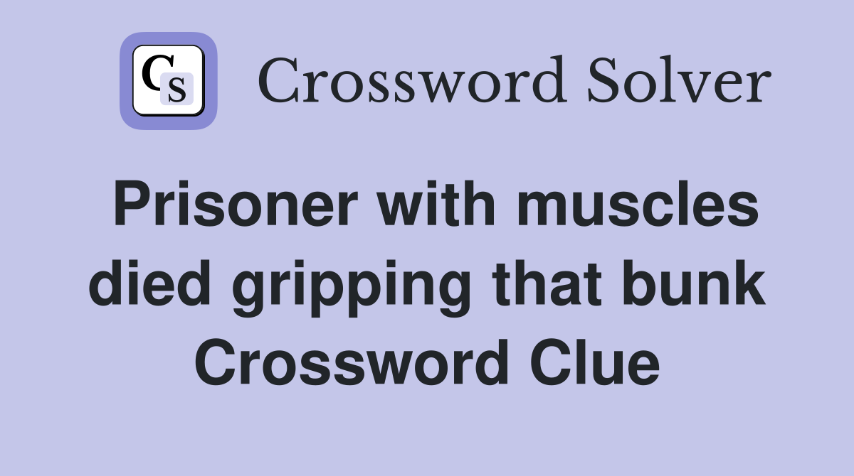 Prisoner with muscles died gripping that bunk Crossword Clue