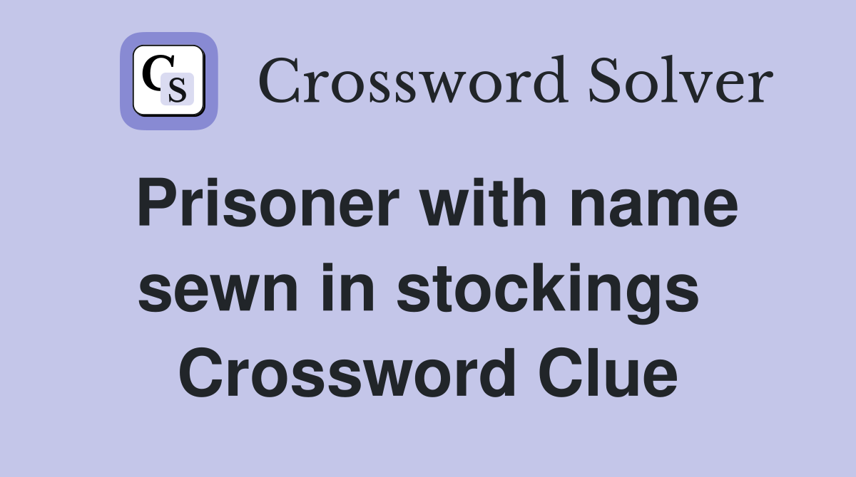 Prisoner with name sewn in stockings  Crossword Clue