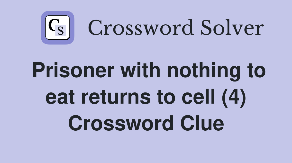 Prisoner with nothing to eat returns to cell (4) Crossword Clue