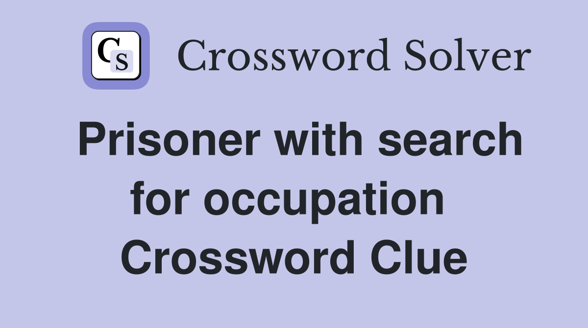 Prisoner with search for occupation  Crossword Clue