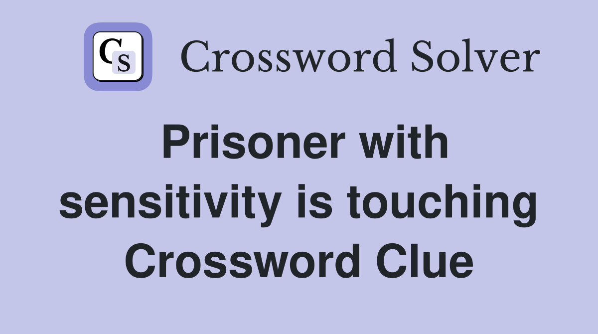 Prisoner with sensitivity is touching Crossword Clue