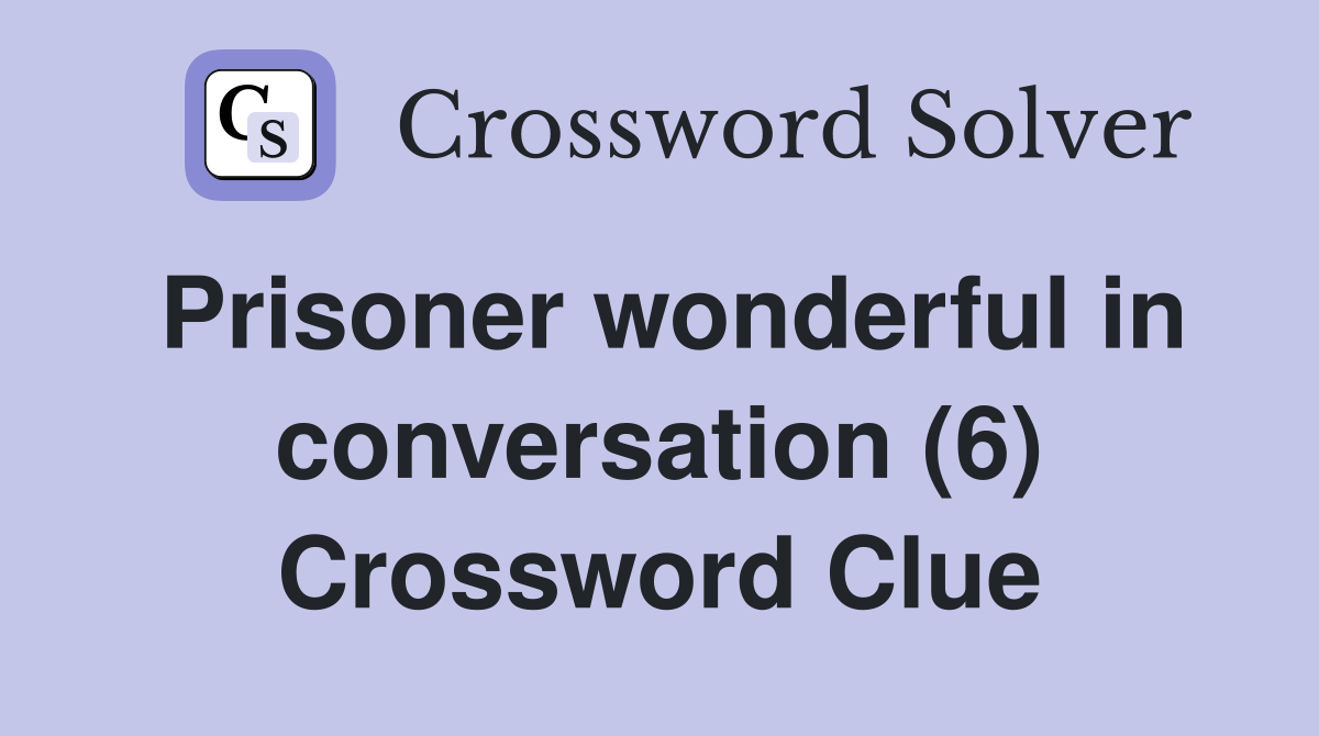Prisoner wonderful in conversation (6) Crossword Clue