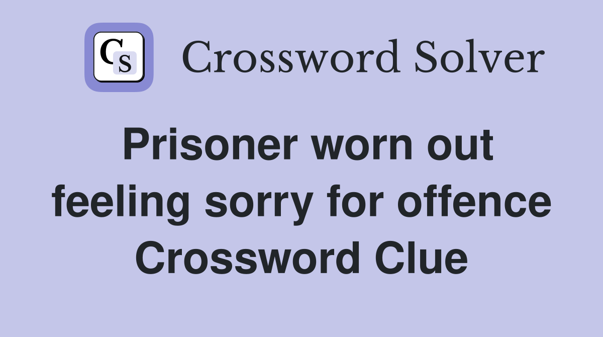 Prisoner worn out feeling sorry for offence Crossword Clue