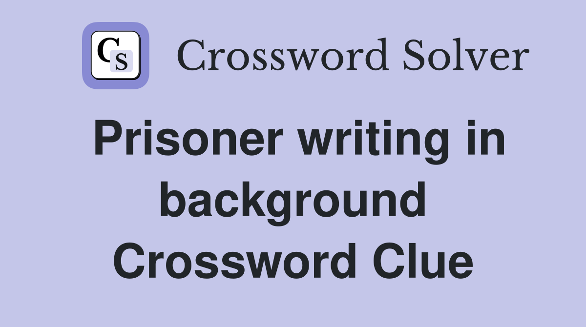 Prisoner writing in background Crossword Clue