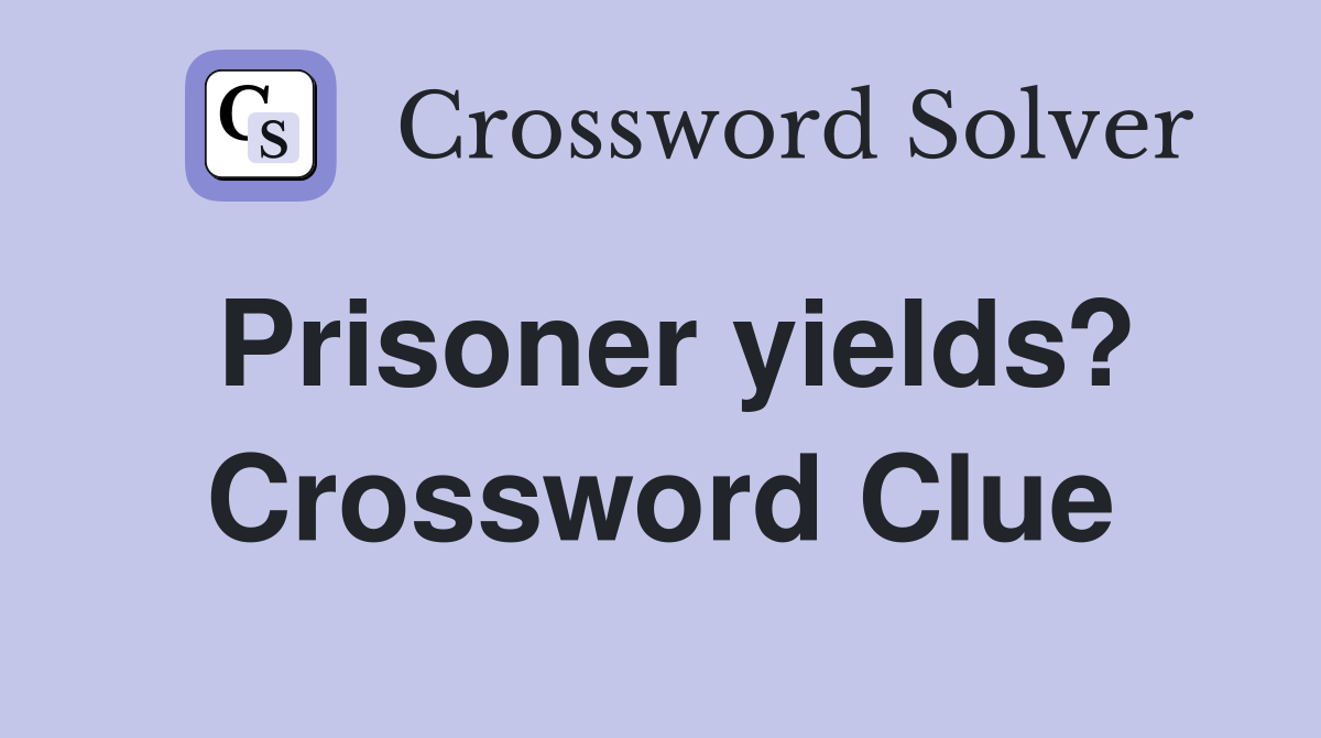Prisoner yields? Crossword Clue