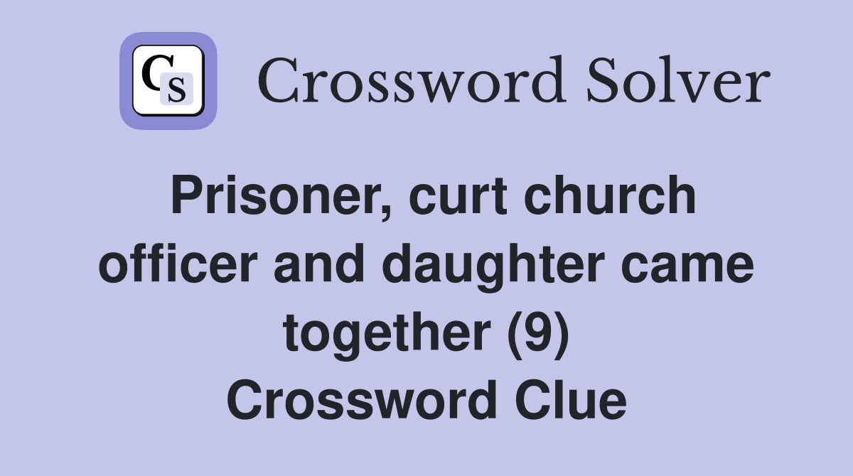 Prisoner, curt church officer and daughter came together (9) Crossword Clue