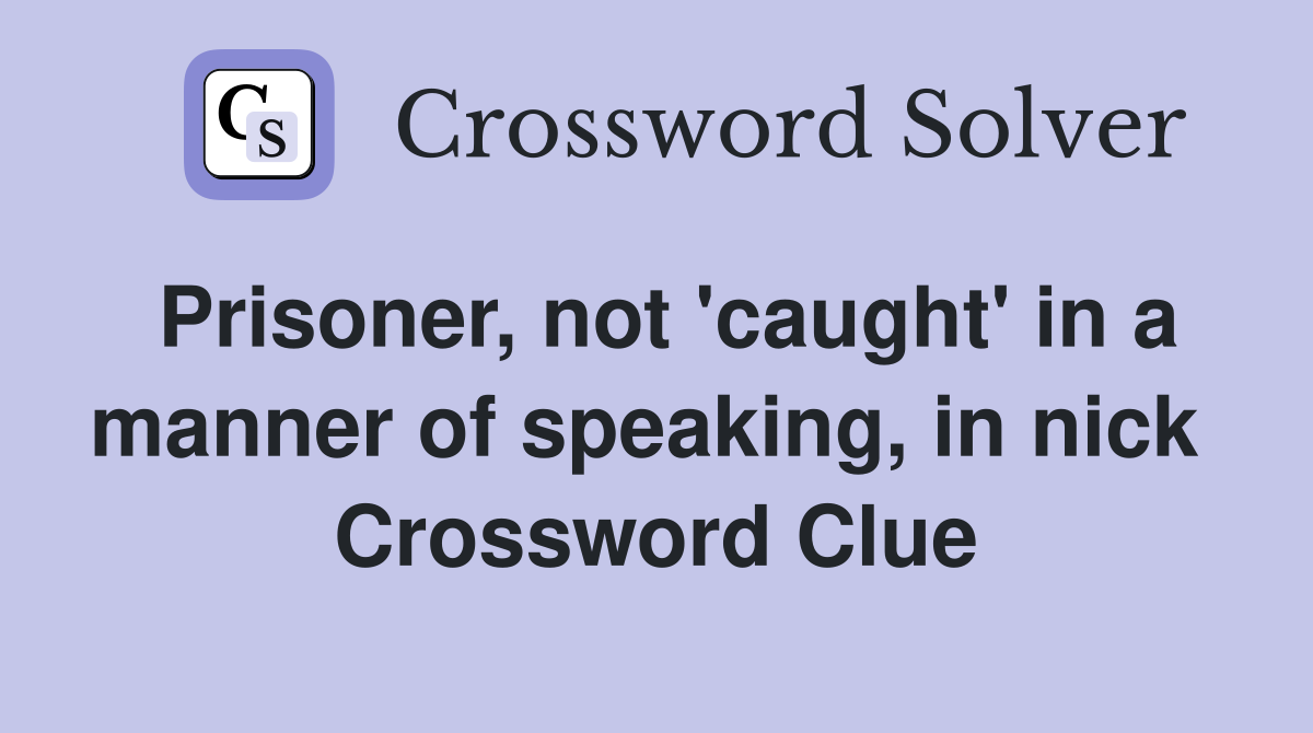 Prisoner, not 'caught' in a manner of speaking, in nick  Crossword Clue
