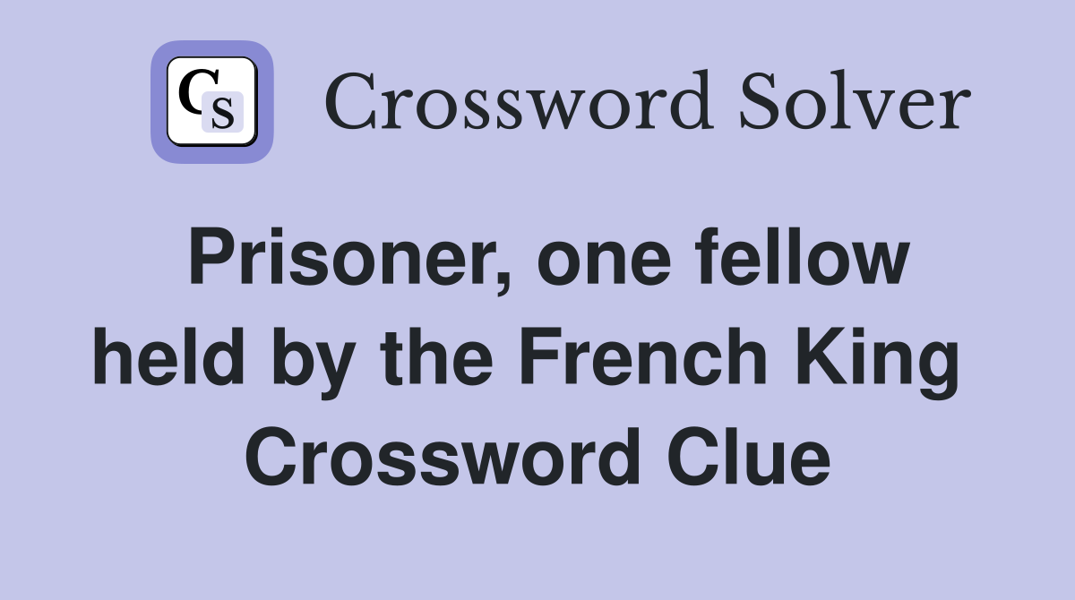 Prisoner, one fellow held by the French King  Crossword Clue