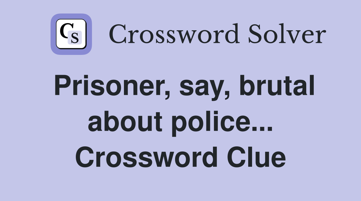 Prisoner, say, brutal about police... Crossword Clue