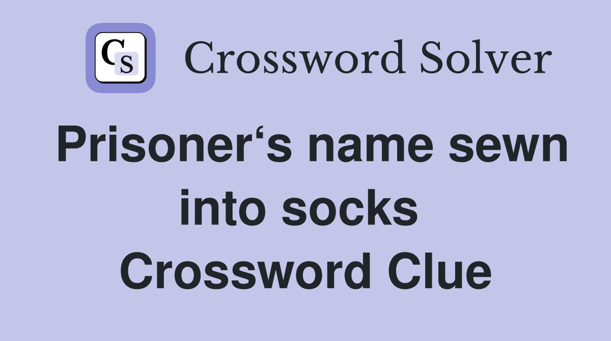 Prisoner‘s name sewn into socks  Crossword Clue