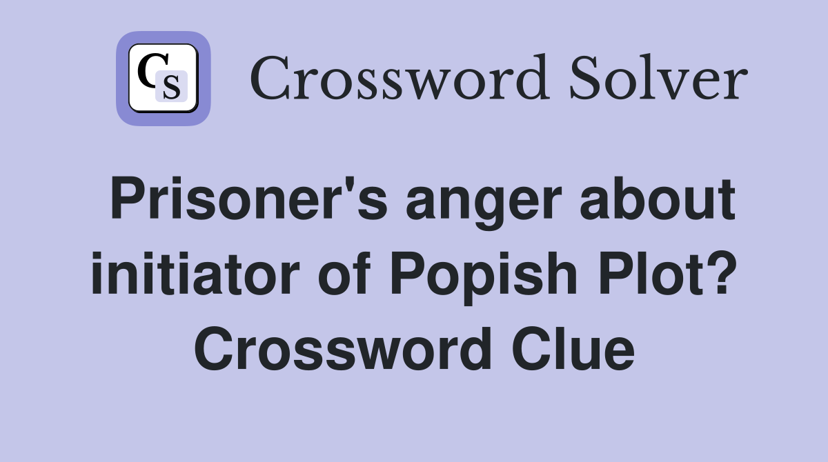 Prisoner's anger about initiator of Popish Plot? Crossword Clue
