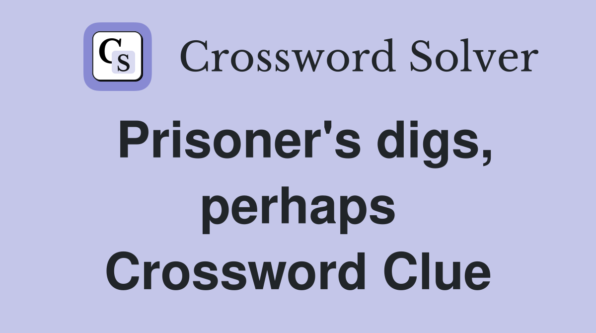 Prisoner's digs, perhaps Crossword Clue