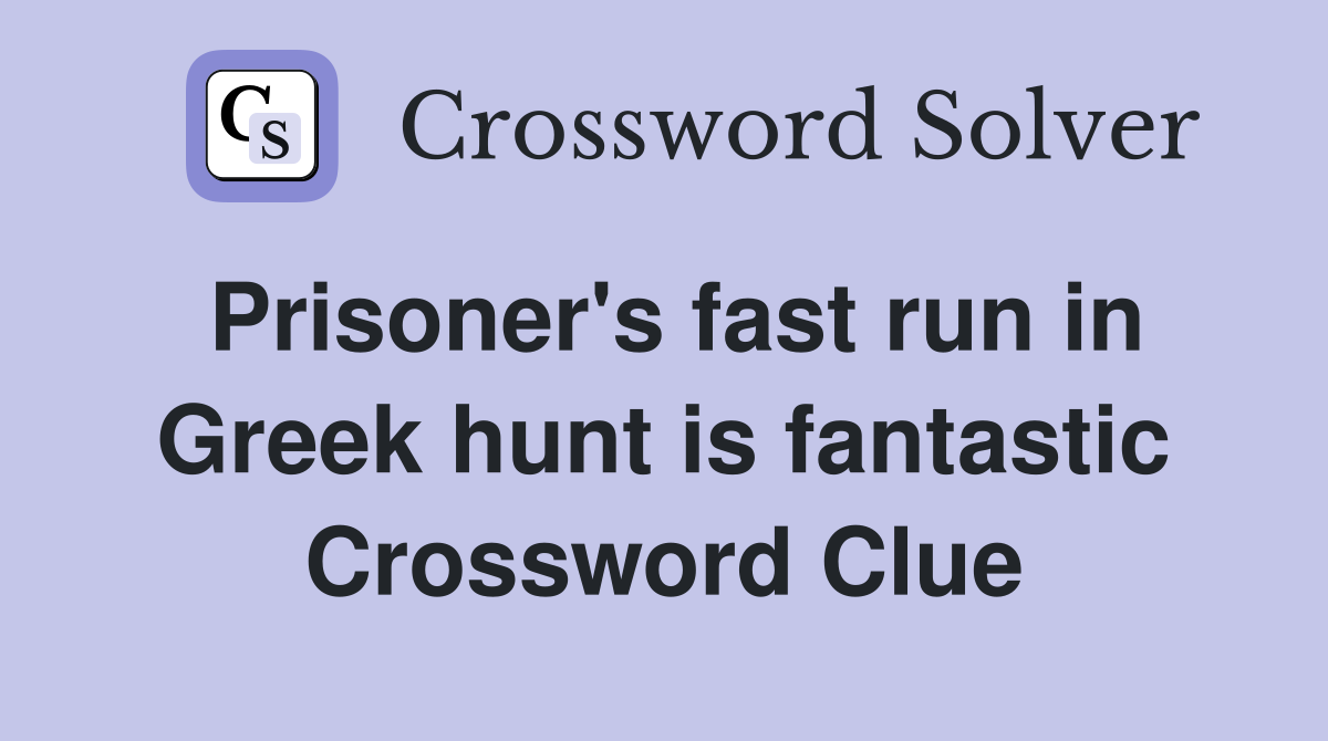 Prisoner's fast run in Greek hunt is fantastic Crossword Clue
