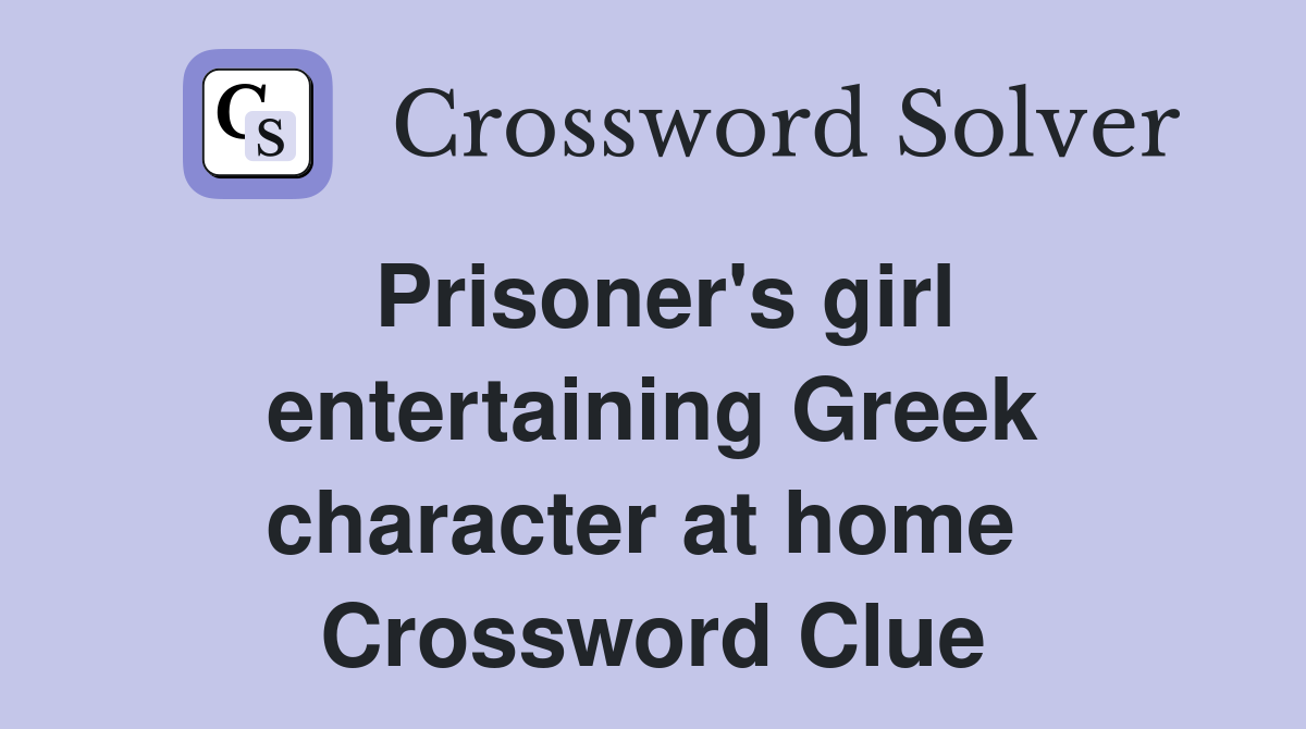 Prisoner's girl entertaining Greek character at home  Crossword Clue