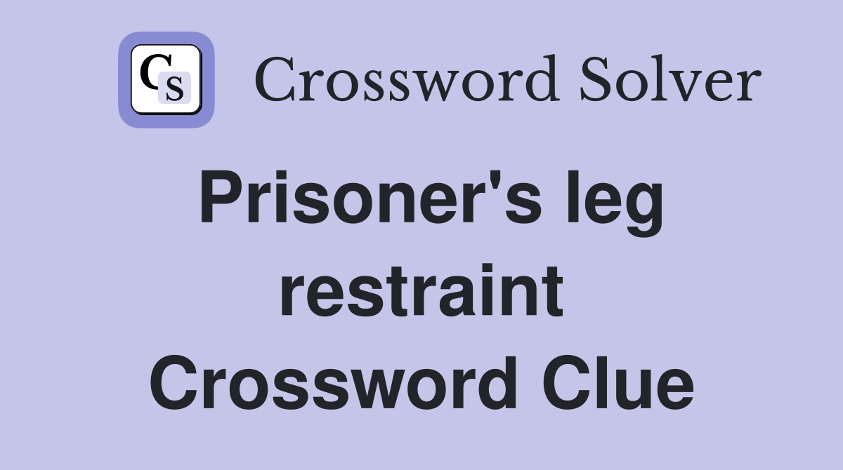 Prisoner's leg restraint Crossword Clue