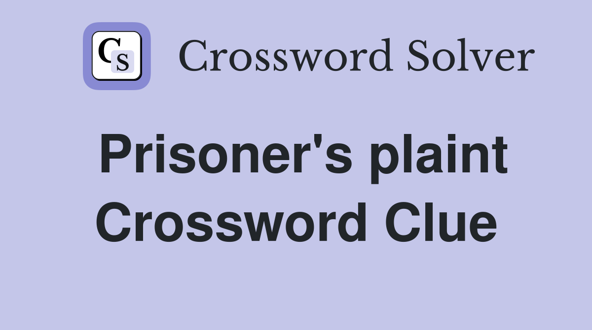 Prisoner's plaint Crossword Clue