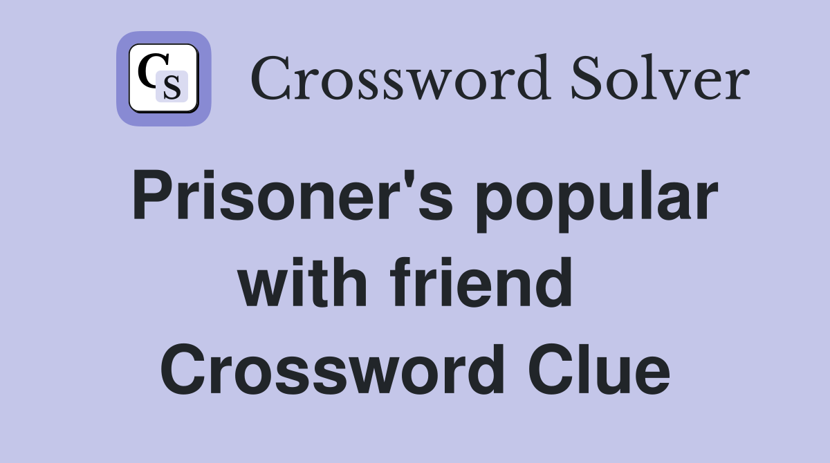 Prisoner's popular with friend  Crossword Clue
