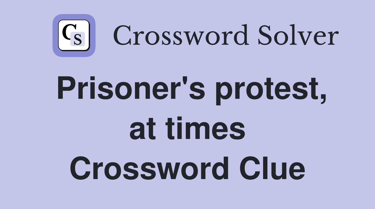 Prisoner's protest, at times Crossword Clue