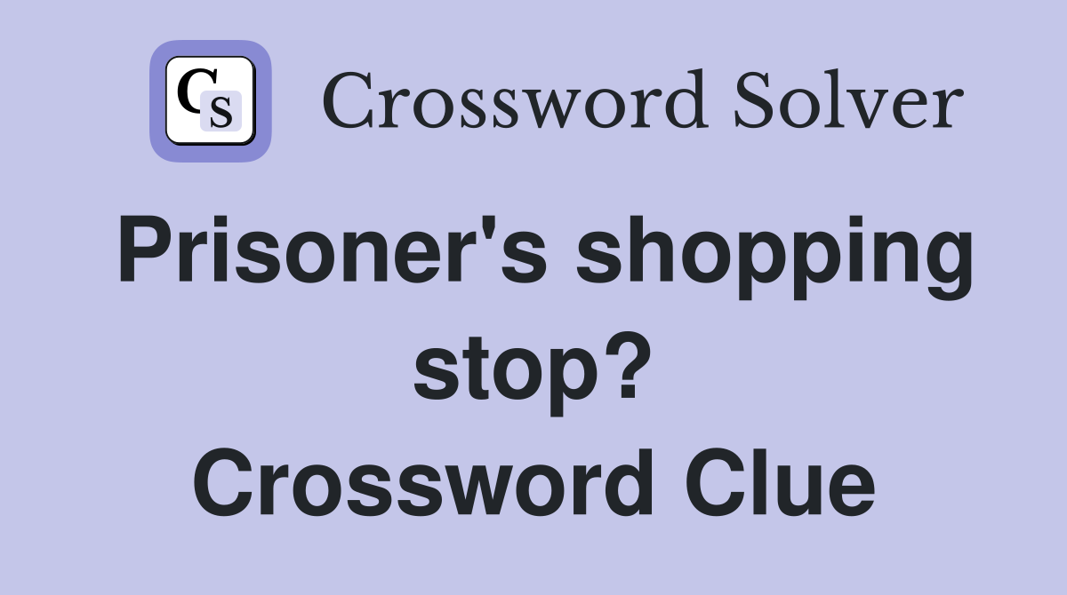 Prisoner's shopping stop? Crossword Clue