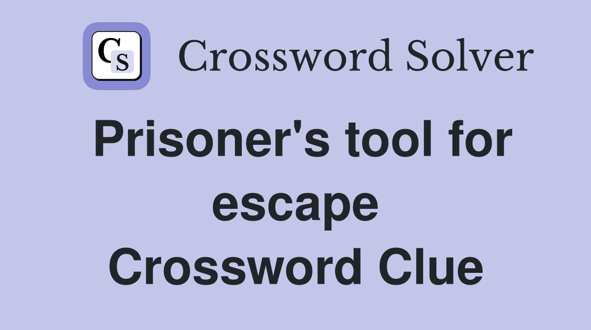 Prisoner's tool for escape Crossword Clue