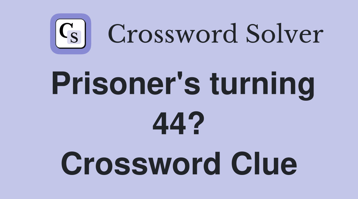 Prisoner's turning 44? Crossword Clue