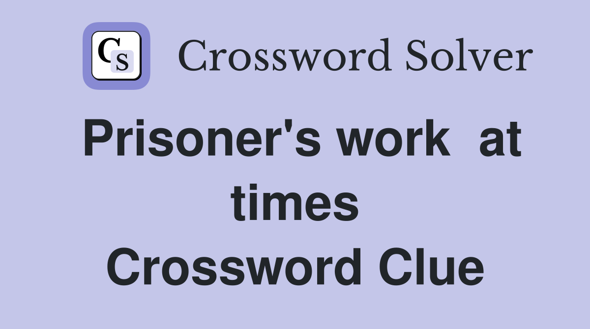 Prisoner's work  at times Crossword Clue