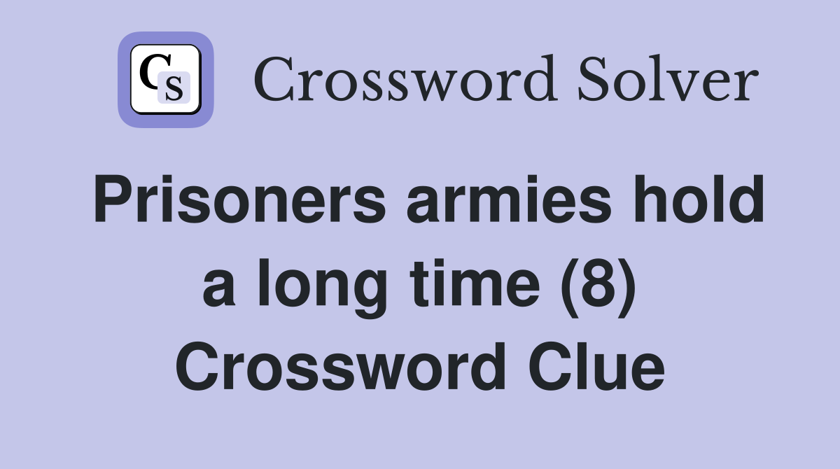Prisoners armies hold a long time (8) Crossword Clue