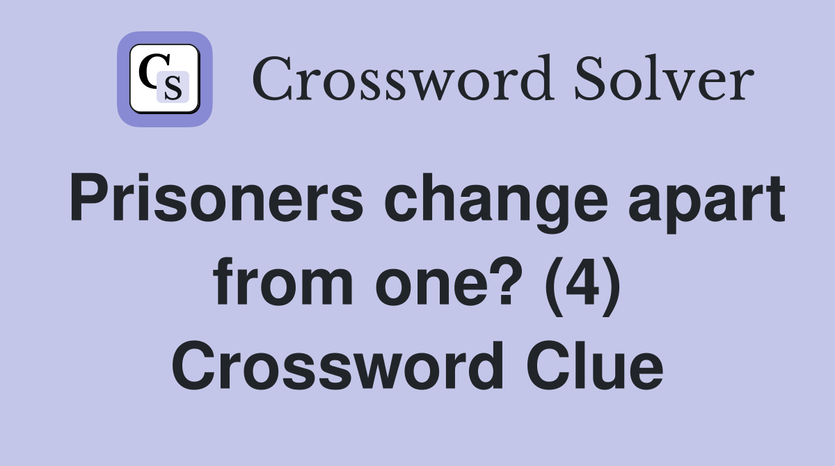 Prisoners change apart from one? (4) Crossword Clue
