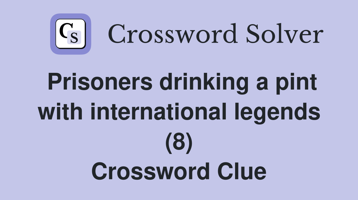 Prisoners drinking a pint with international legends (8) Crossword Clue