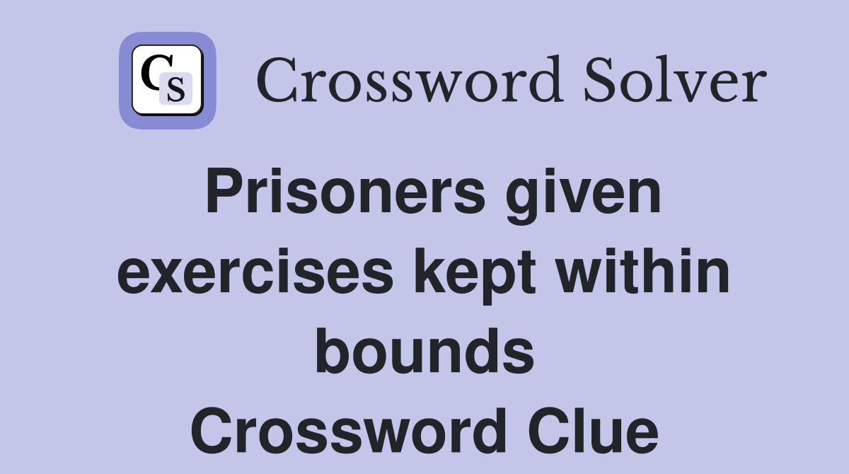 Prisoners given exercises kept within bounds Crossword Clue