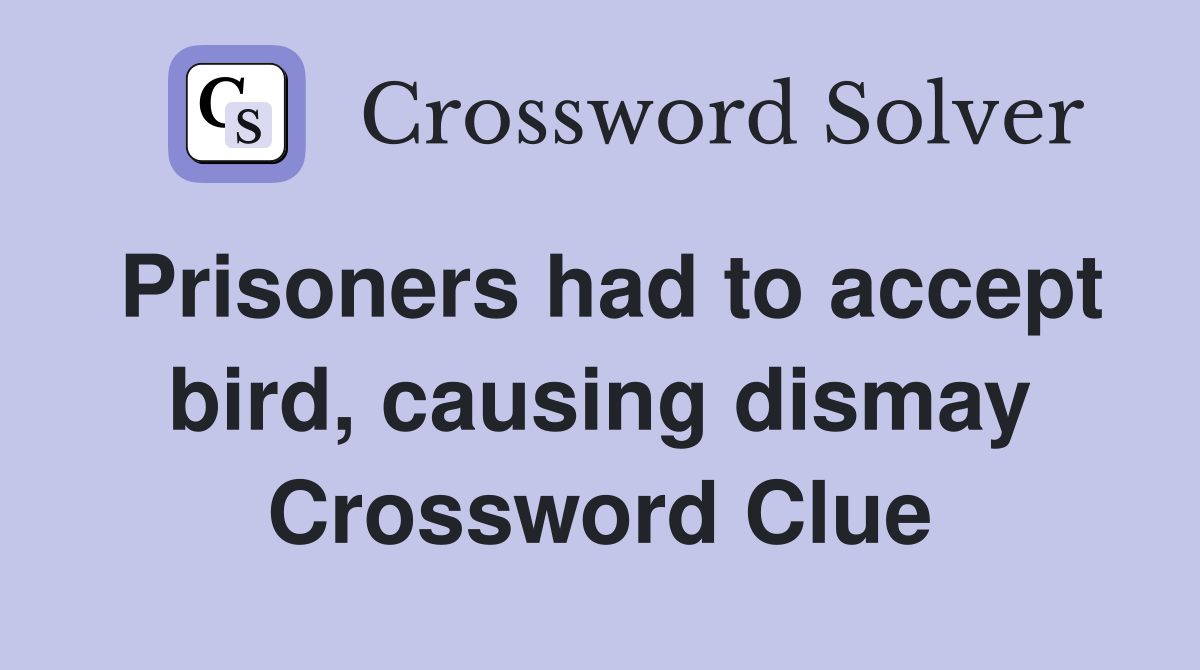 Prisoners had to accept bird, causing dismay Crossword Clue