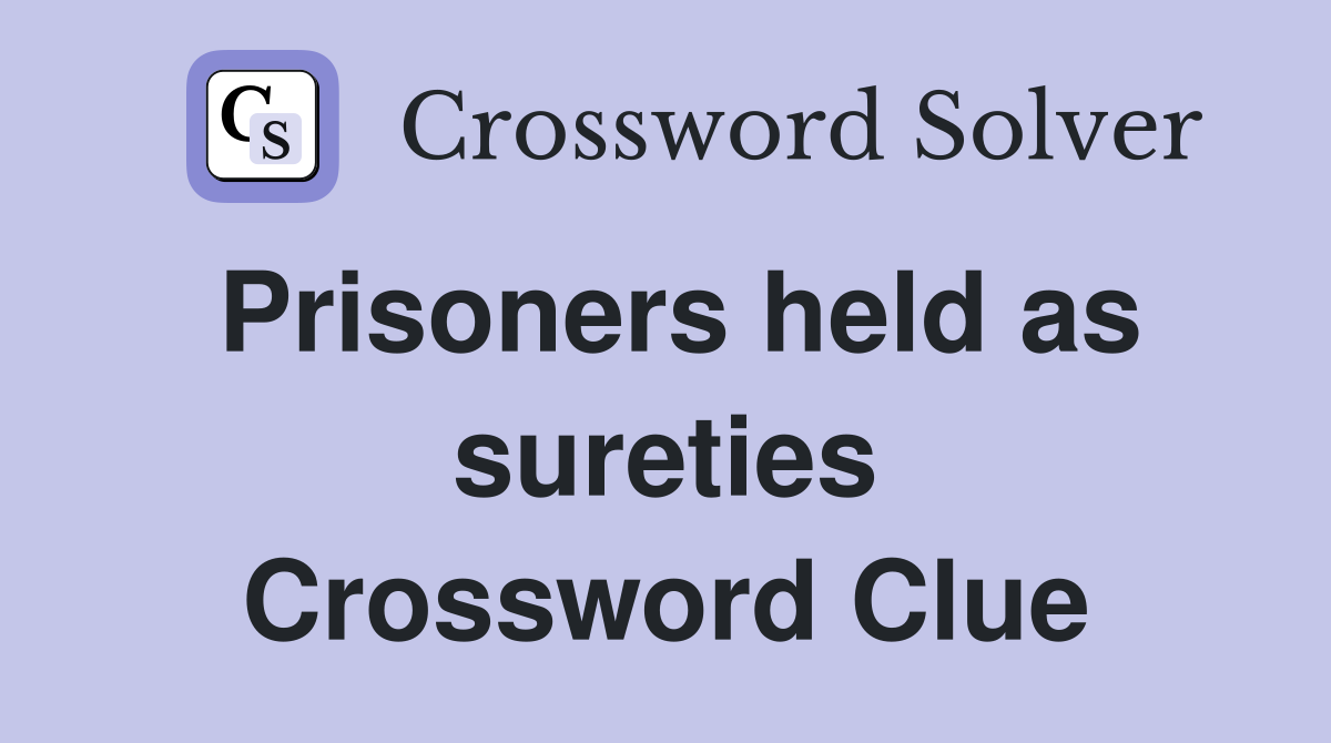 Prisoners held as sureties Crossword Clue