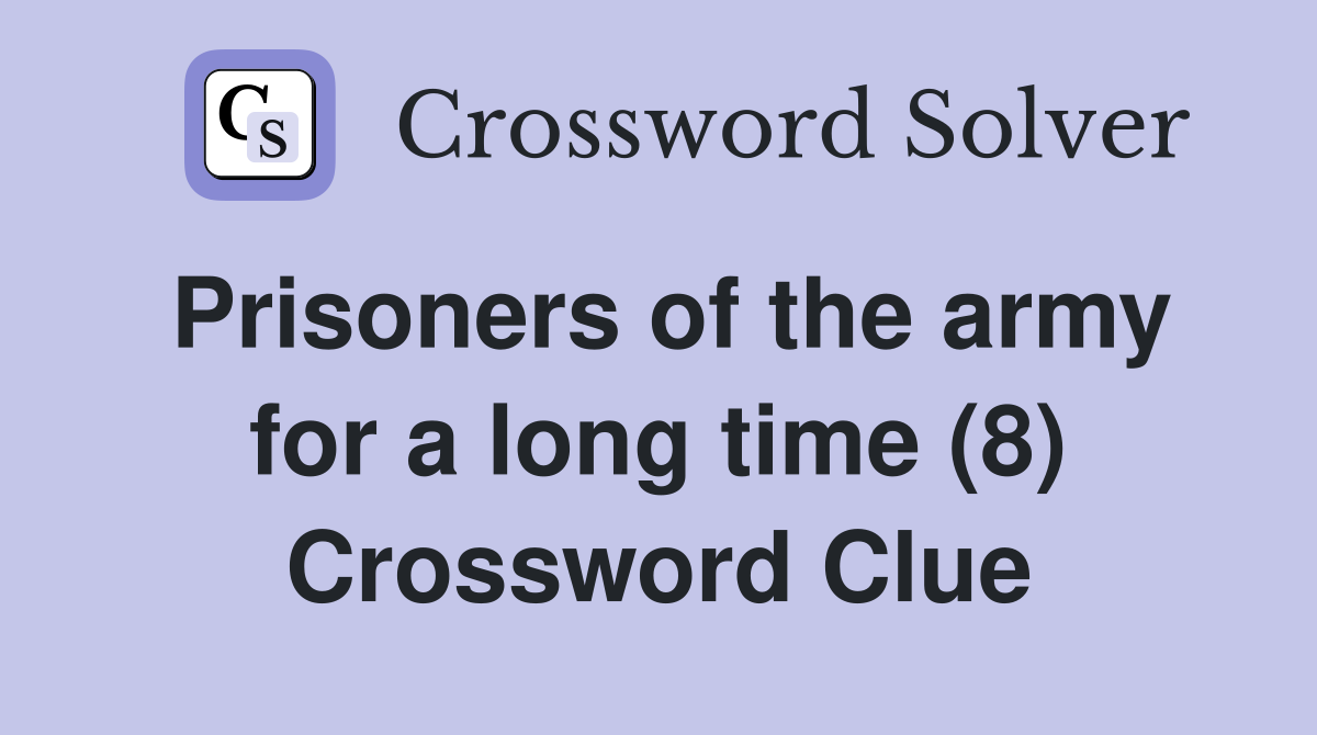 Prisoners of the army for a long time (8) Crossword Clue