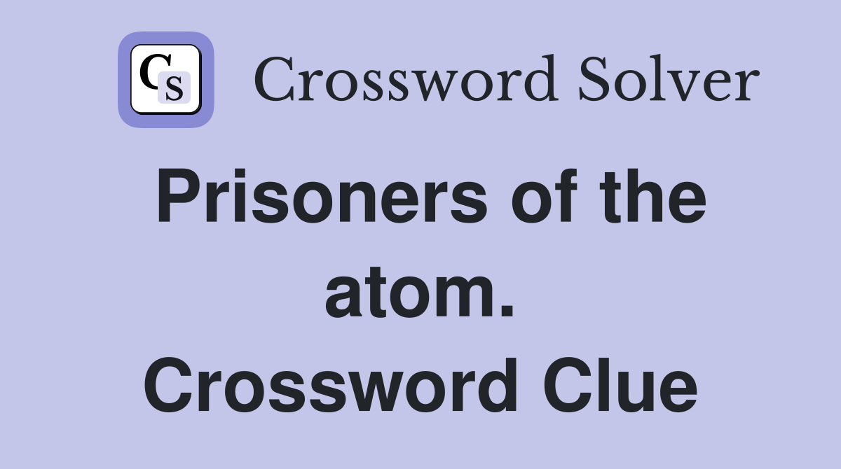 Prisoners of the atom. Crossword Clue